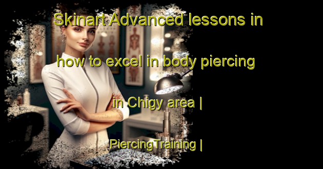 Skinart Advanced lessons in how to excel in body piercing in Chigy area | PiercingTraining | PiercingClasses | SkinartTraining-France